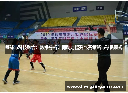 篮球与科技融合:数据分析如何助力提升比赛策略与球员表现 篮球与科技融合:数据分析如何助力提升比赛策略与球员表现