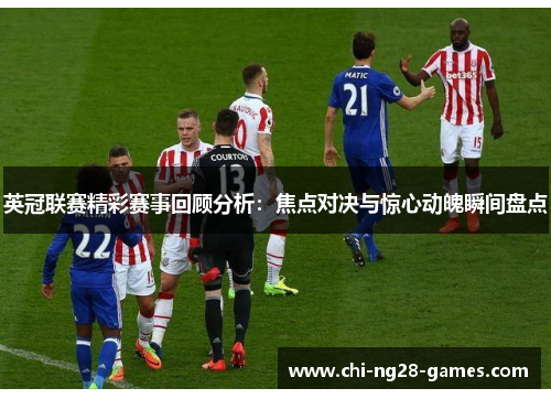 英冠联赛精彩赛事回顾分析：焦点对决与惊心动魄瞬间盘点