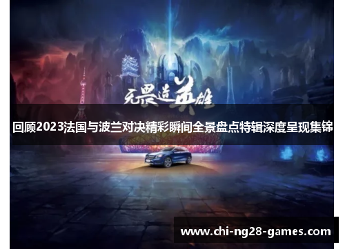 回顾2023法国与波兰对决精彩瞬间全景盘点特辑深度呈现集锦