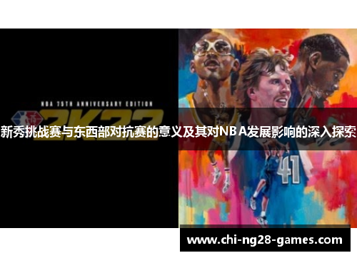 新秀挑战赛与东西部对抗赛的意义及其对NBA发展影响的深入探索 新秀挑战赛与东西部对抗赛的意义及其对NBA发展影响的深入探索