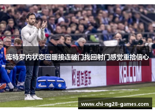 库特罗内状态回暖接连破门找回射门感觉重拾信心