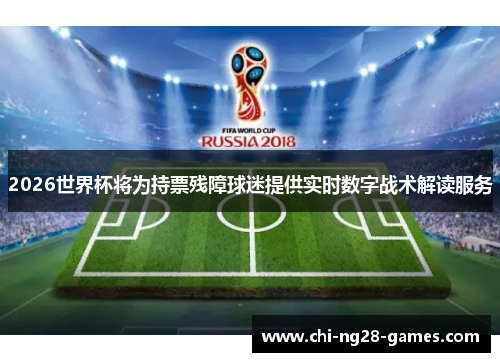 2026世界杯将为持票残障球迷提供实时数字战术解读服务