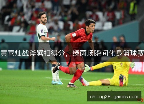 黄喜灿战斧劈扣得分，绿茵场瞬间化身篮球赛